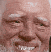 a close up of an elderly man 's face with a beard and the words `` so much '' written on it .