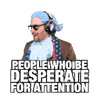 a man wearing headphones and a blue wig has the words people who be desperate for attention above him