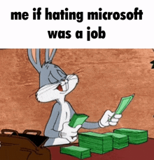 a cartoon of bugs bunny holding a pile of money with the caption me if hating microsoft was a job