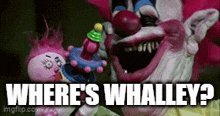 a clown is holding a baby doll and asking where 's whalley .