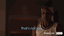 Thats Not You Thats Never Been You GIF - Thats Not You Thats Never Been You Its Not You GIFs