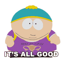 its all good cartman south park no worries dont worry about it