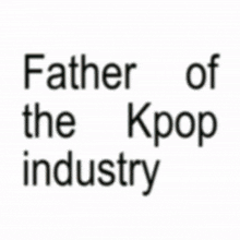 a blurred image of a man with the words father of the kpop industry behind him