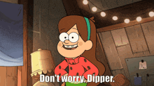 a cartoon character says " do n't worry dipper " in a room