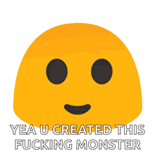 a smiley face with the words yea u created this fucking monster