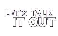 lets talk it out talk it out talk through it talk lets talk
