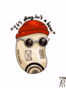 a drawing of a bean wearing sunglasses and a hat that says " it 's okay he 's a bean