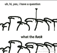 a drawing of a group of people with the words uh hi yes i have a question and what the fuck