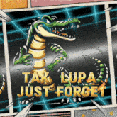 a poster with a crocodile and the words " tak lupa just forget " on it