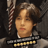 a man in a suit and tie with the words even he was weirded tf out above him