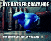 a blue cartoon character says aye dats fr crazy hof