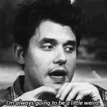 Im Always Going To Be A Little Weird Weird GIF - Im Always Going To Be A Little Weird Weird John Mayer GIFs