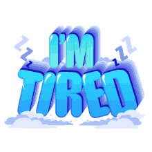 im tired