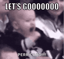 a baby is screaming in a crowd of people and says `` let 's gooooooo perricard !!! ''