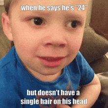 a baby with a caption that says when he says he 's 24