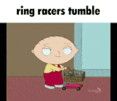 a cartoon of stewie pushing a shopping cart with the words ring racers tumble above him