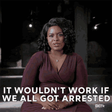 it wouldnt work if we all got arrested wont work not working arrested detained