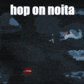 a red background with the words hop on noita