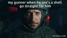 a man wearing a helmet with the words " my gunner when he see 's a shell go straight for him "