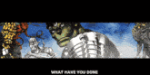a cartoon of the hulk with the words " what have you done " above him