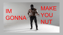 a man in a mask is holding a whip with the words im gonna make you nut behind him