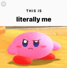 a picture of kirby with the words " this is literally me " on the bottom