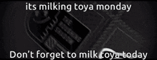 a poster that says it 's milking toya monday