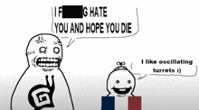 a cartoon of a man saying " if g hate you and hope you die i like oscillating turrets "