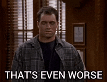a man in a plaid shirt with the words that 's even worse on the bottom
