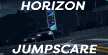 a car is driving down a road with the words " horizon jumpscare " above it