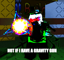 a cartoon character holding a gravity gun with the words not if i have a gravity gun below him