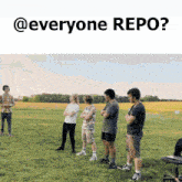 a group of people standing in a grassy field with a caption that says everyone repo