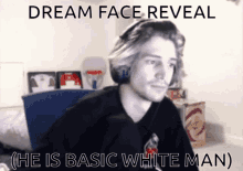 dream dreamwastaken dreamfacereveal face reveal basic white man