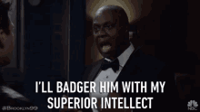 ill badger him superior intellect annoyed mad irate