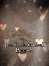 a poster with hearts and the words " i need to be touched by you "