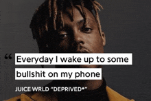 a picture of juice wrld with a quote that says everyday i wake up to some bullshit on my phone