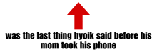 a red arrow pointing up with the words " was the last thing hyoik said before his mom took his phone " below it