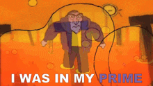 a cartoon of a man with the words i was in my prime
