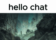 a picture of a destroyed city with the words hello chat