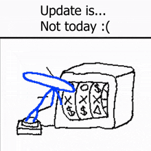 a drawing of a computer monitor with the words update is ... not today