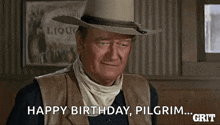 john wayne is wearing a cowboy hat and saying happy birthday pilgrim .