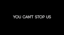 You Cant Stop Us GIF - You Cant Stop Us GIFs