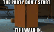 The Party Don'T Start Til I Walk In GIF