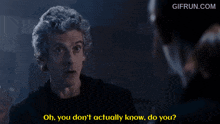 a man talking to another man with the words oh you don 't actually know do you on the bottom