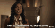 Thats So Cute You Think You Have The Choice Antoinette Robertson GIF - Thats So Cute You Think You Have The Choice Antoinette Robertson Colandrea Conners GIFs
