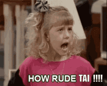 a little girl is saying how rude tai !!! with her mouth open .