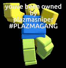 a picture of a yellow and green robot that says you 've been owned by plazmasniper #plazmagang