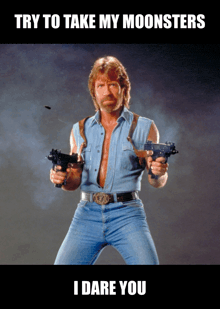 a man holding two guns with the words try to take my moonsters i dare you