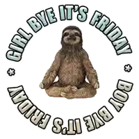 a sloth sits in a lotus position with the words " girl bye it 's friday boy bye it 's friday "