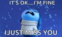 a blue stuffed animal is crying with the words " it 's ok ... i 'm fine i just miss you "